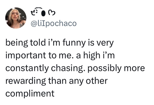 Twitter post that says being told i'm funny is very important to me. a high i'm constantly chasing. possibly more rewarding than any other compliment