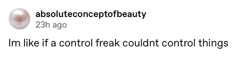Tumblr post that says Im like if a control freak couldnt control things