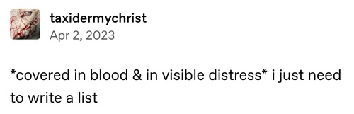 Tumblr post that says *covered in blood & in visible distress* i just need to write a list