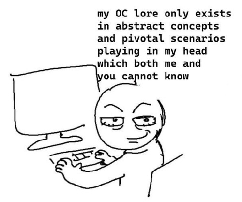 Tired cartoon person at computer with text that says my OC lore only exists in abstract concepts and pivotal scenarios playing in my head which both me and you cannot know