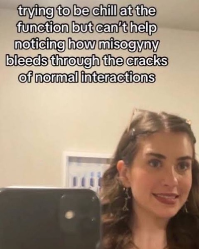 trying to be chill at the function but can't help noticing how misogyny bleeds through the cracks of normal interactions