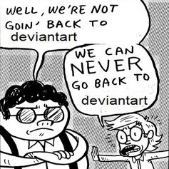 Comic panel of a man saying WELL, WE'RE NOT GOIN' BACK TO deviantart and another shouting WE CAN NEVER GO BACK TO deviantart